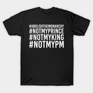 #notmyprince #abolishthemonarchy #notmyking #notmypm T-Shirt